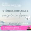 Acordei Inspirado  290/2023 - ciência humana e consciência divina