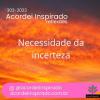 Acordei Inspirado 303/2023 - Necessidade da incerteza