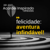 Acordei Inspirado 281/2023 - felicidade: aventura infindável!