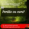 Acordei Inspirado 335/2023 - Perdão ou cura?