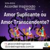 Acordei Inspirado 023/2024 - Amor suplicante ou amor transcendente?