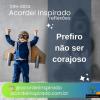 Acordei Inspirado 095/2024 - Prefiro não ser corajoso