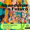 Acordei Inspirado 192/2024 - Abandonar o futuro